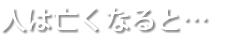 人は亡くなると…